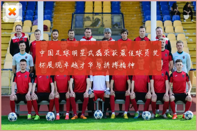 中国足球明星武磊荣获最佳球员奖杯展现卓越才华与拼搏精神