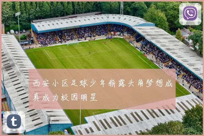 西安小区足球少年崭露头角梦想成真成为校园明星