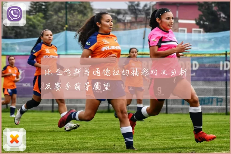 比兰伦斯与通德拉的精彩对决分析及赛季前景展望
