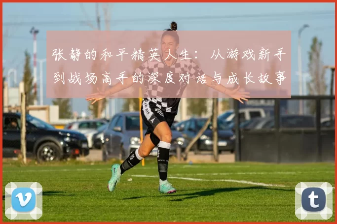 张静的和平精英人生：从游戏新手到战场高手的深度对话与成长故事