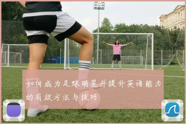如何成为足球明星并提升英语能力的有效方法与技巧