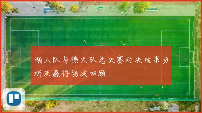 湖人队与热火队总决赛对决结果分析及赢得场次回顾