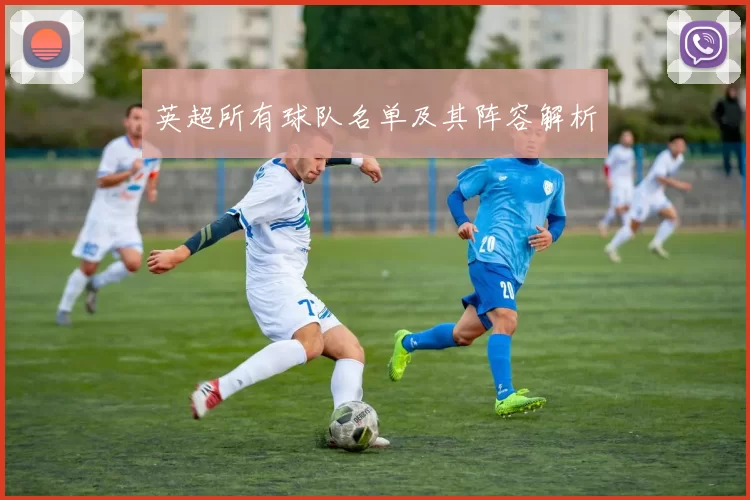 英超所有球队名单及其阵容解析