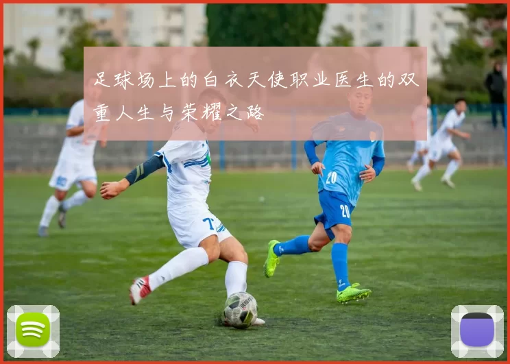 足球场上的白衣天使职业医生的双重人生与荣耀之路