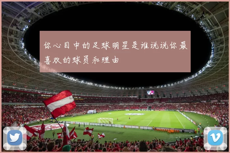 你心目中的足球明星是谁说说你最喜欢的球员和理由