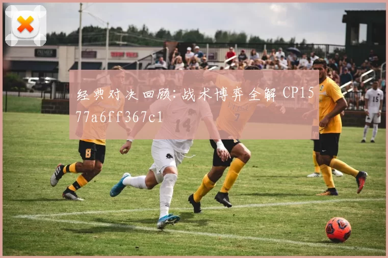 经典对决回顾:战术博弈全解 CP1577a6ff367c1