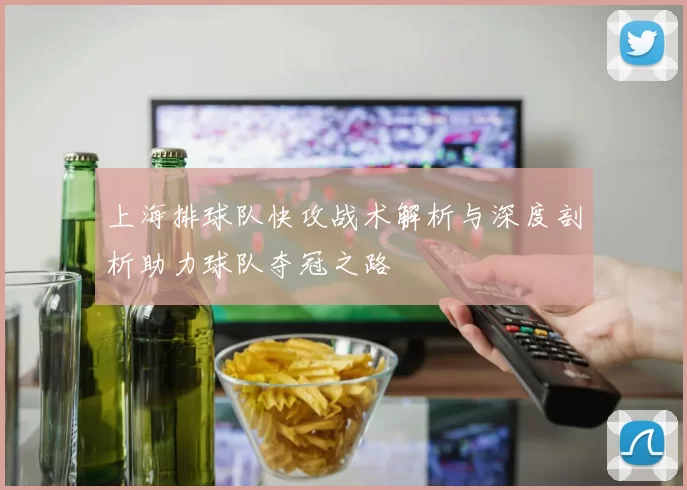 上海排球队快攻战术解析与深度剖析助力球队夺冠之路