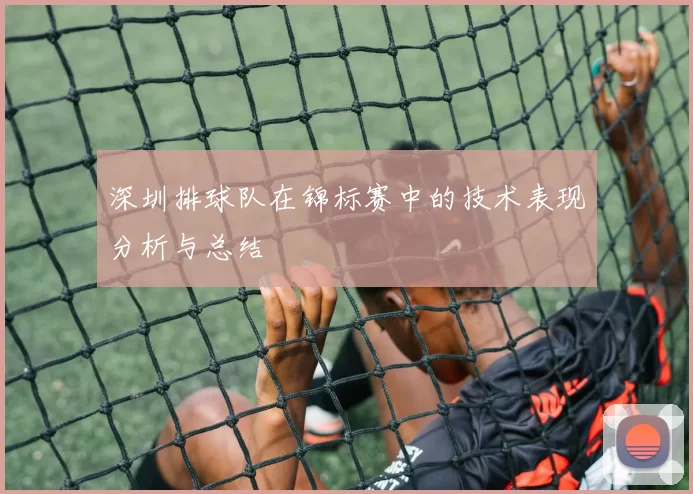 深圳排球队在锦标赛中的技术表现分析与总结