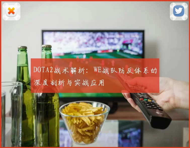 DOTA2战术解析：WE战队防反体系的深度剖析与实战应用