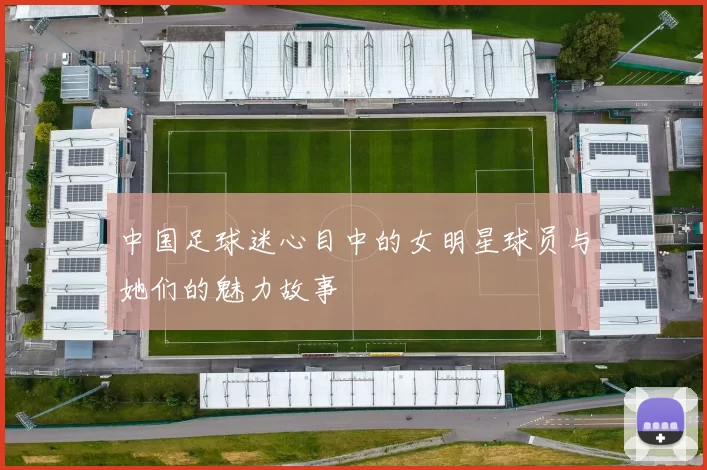 中国足球迷心目中的女明星球员与她们的魅力故事