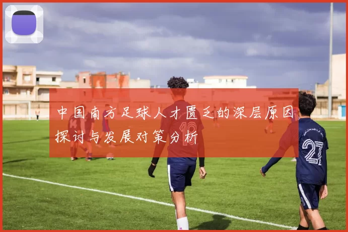 中国南方足球人才匮乏的深层原因探讨与发展对策分析